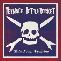 Teenage Bottlerocket - Tales From Wyoming