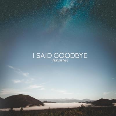 I Said Goodbye - Fairweather