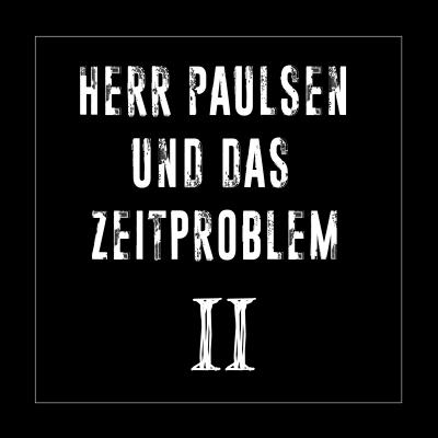 Herr Paulsen und das Zeitproblem - II