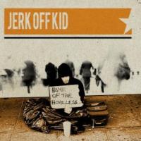 Jerk Off Kid - Home Of The Homeless