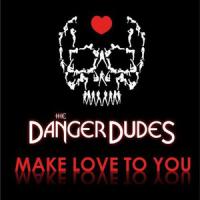 The Danger Dudes - Make Love To You