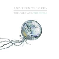 And Then They Run - The Core And The Shell