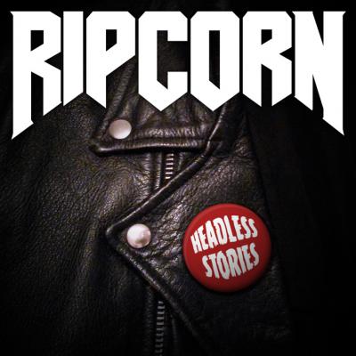 Ripcorn - Headless Stories