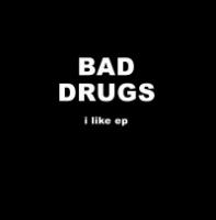 Bad Drugs - I Like EP