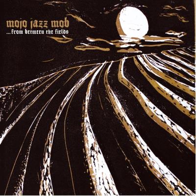 Mojo Jazz Mob - ...From Between The Fields