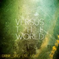 Versus The World - Drink. Sing. Live. Love.