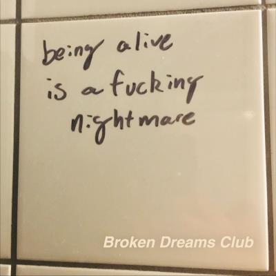 Broken Dreams Club - Being Alive is a Fucking Nightmare
