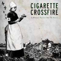 Cigarette Crossfire - In Between The Cure And The Disease