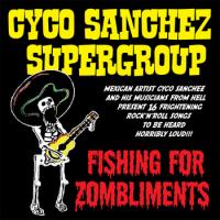 Cyco Sanchez Supergroup - Fishing For Zombliments