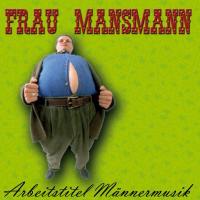 Frau Mansmann - Arbeitstitel Männermusik