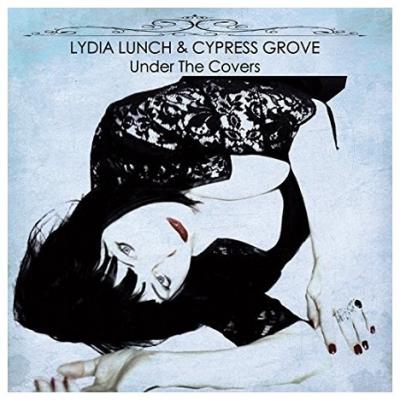 Lydia Lunch & Cypress Grove - Under The Covers