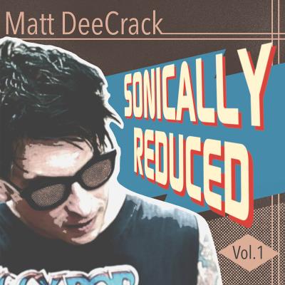 Matt DeeCrack - Sonically Reduced Vol. 1
