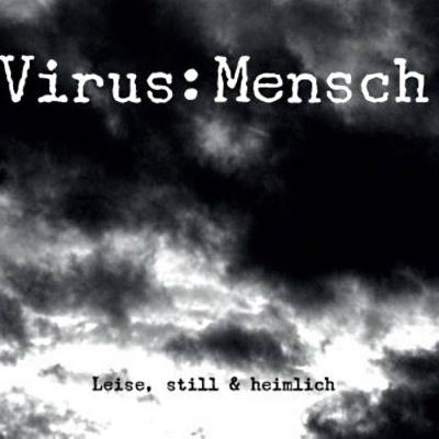Virus:Mensch - Leise, still & heimlich